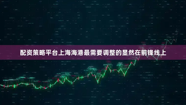 配资策略平台上海海港最需要调整的显然在前锋线上