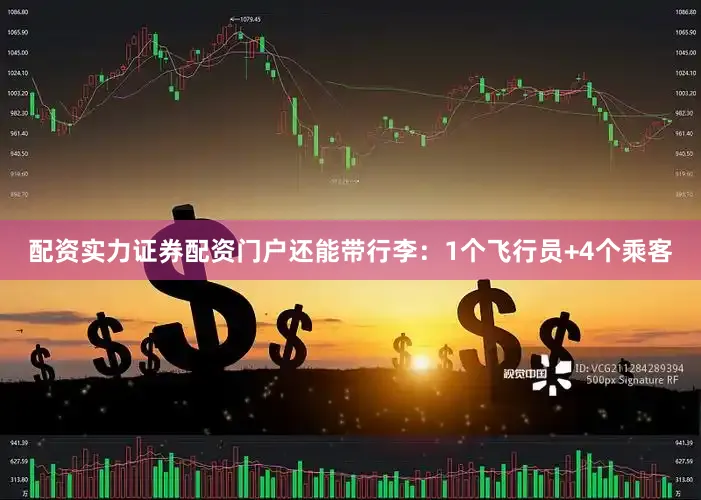 配资实力证券配资门户还能带行李：1个飞行员+4个乘客