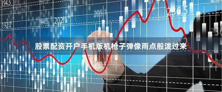 股票配资开户手机版机枪子弹像雨点般泼过来