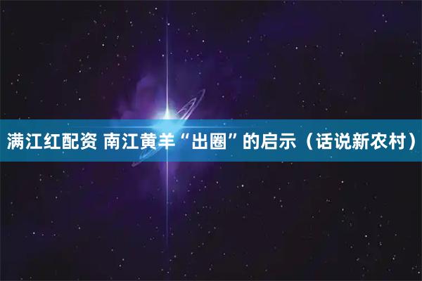 满江红配资 南江黄羊“出圈”的启示（话说新农村）