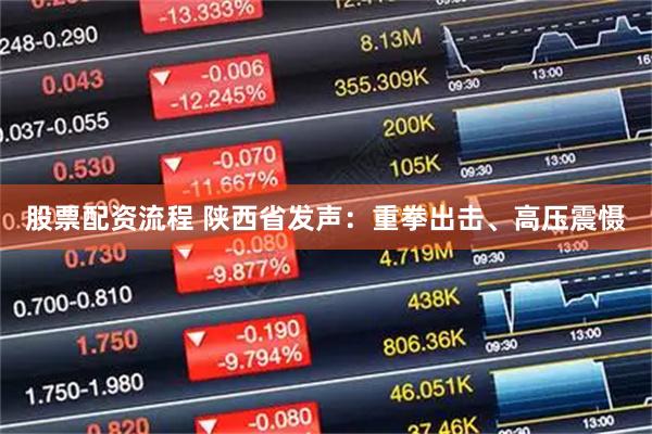 股票配资流程 陕西省发声：重拳出击、高压震慑