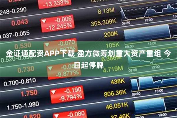 金证通配资APP下载 盈方微筹划重大资产重组 今日起停牌